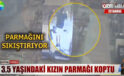 3,5 yaşındaki Amara’nın parmağının koptuğu anlar kamerada