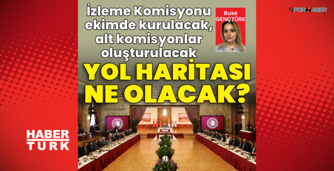 İzleme Komisyonu ekimde kurulacak: Alt komisyonlar oluşturulacak: Yol haritası ne olacak?